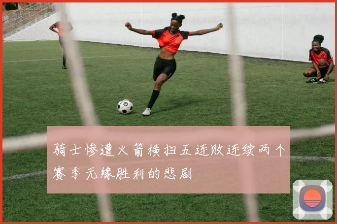 骑士惨遭火箭横扫五连败连续两个赛季无缘胜利的悲剧