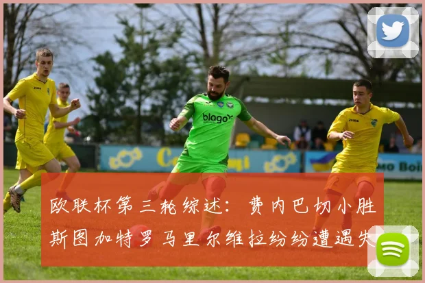 欧联杯第三轮综述：费内巴切小胜斯图加特罗马里尔维拉纷纷遭遇失利