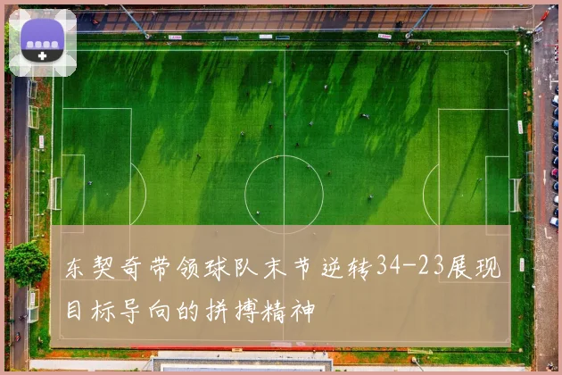 东契奇带领球队末节逆转34-23展现目标导向的拼搏精神