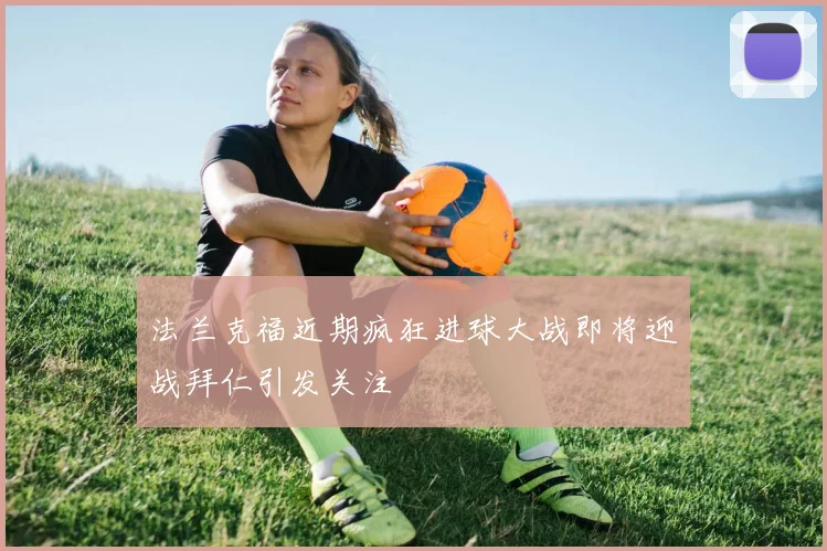 法兰克福近期疯狂进球大战即将迎战拜仁引发关注